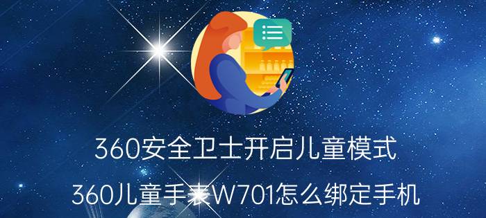 360安全卫士开启儿童模式 360儿童手表W701怎么绑定手机？